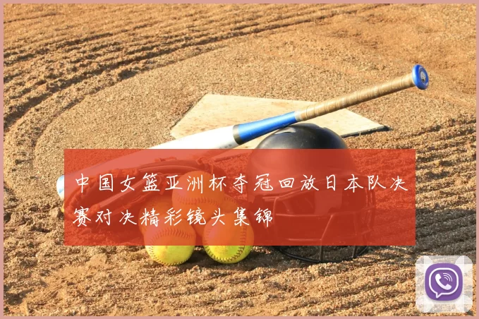 中国女篮亚洲杯夺冠回放日本队决赛对决精彩镜头集锦