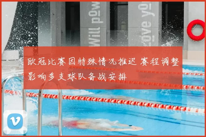 欧冠比赛因特殊情况推迟 赛程调整影响多支球队备战安排