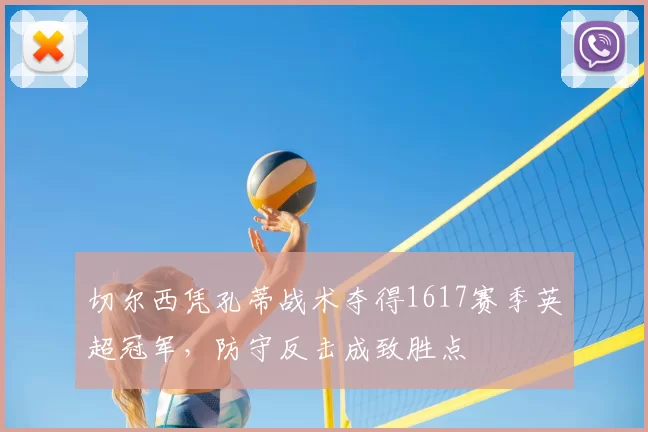 切尔西凭孔蒂战术夺得1617赛季英超冠军，防守反击成致胜点