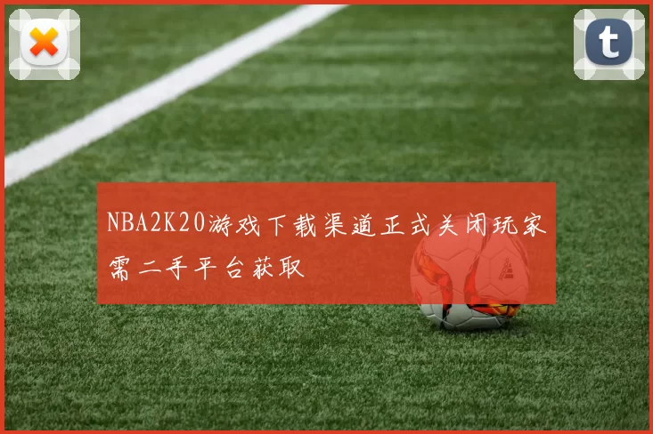 NBA2K20游戏下载渠道正式关闭玩家需二手平台获取