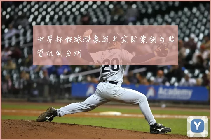 世界杯假球现象近年实际案例与监管机制分析